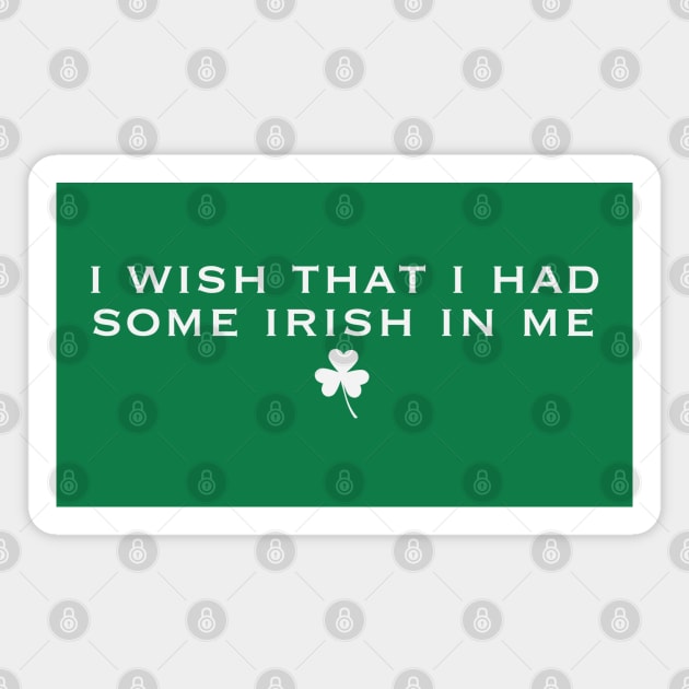 Wish that I had some Irish in me Magnet by CKline